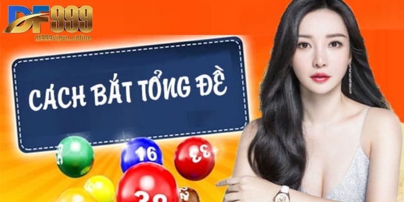 Bắt Tổng Đề Cùng DF999 - Bí Kíp Dễ Trúng Cho Người Mới 2 Các cách bắt tổng đề chuẩn xác cực hot tại DF999